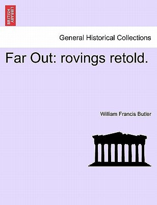 Far Out: Rovings Retold. by Butler, William Francis
