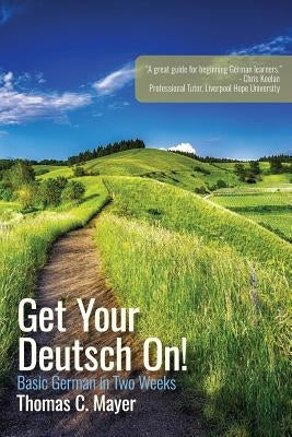 Get Your Deutsch On!: Basic German in Two Weeks by Mayer, Thomas C.