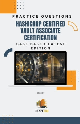 Hashicorp Certified Vault Associate Certification Case Based Practice Questions - Latest Edition by Og, Exam