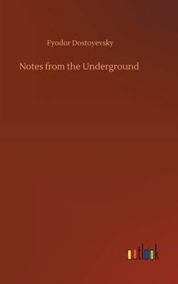 Notes from the Underground by Dostoyevsky, Fyodor
