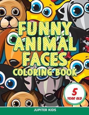 Funny Animal Faces: Coloring Book 5 Year Old by Jupiter Kids