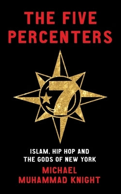 The Five Percenters: Islam, Hip Hop and the Gods of New York by Knight, Michael Muhammad