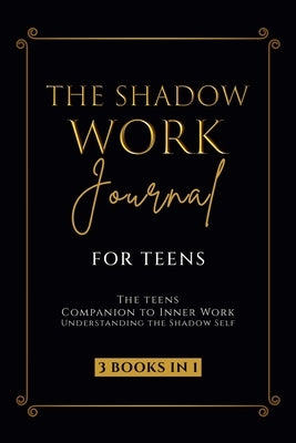 The Shadow Work Journal for Teens: The Teenagers Companion to Inner Work: Understanding the Shadow Self: Personal Growth Workbook for Young Adults by Parker, Callie