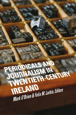 Periodicals and Journalism in Twentieth-Century Ireland: Writing Against the Grain by O'Brien, Mark