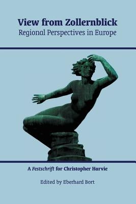 View from Zollernblick - Regional Perspectives in Europe: : A Festschrift for Christopher Harvie by Bort, Eberhard
