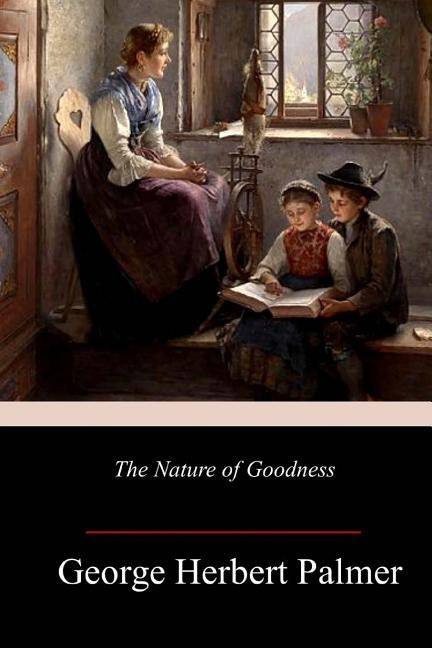 The Nature of Goodness by Palmer, George Herbert