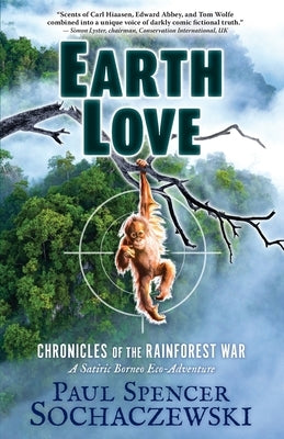 EarthLove: Chronicles of the Rainforest War, A Satiric Borneo Eco-Adventure by Sochaczewski, Paul Spencer