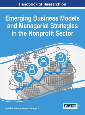Handbook of Research on Emerging Business Models and Managerial Strategies in the Nonprofit Sector by West, Lindy Lou