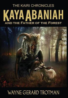 Kaya Abaniah and the Father of the Forest by Trotman, Wayne Gerard