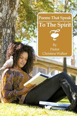 Poems That Speak to the Spirit by Walker, Pastor Christina