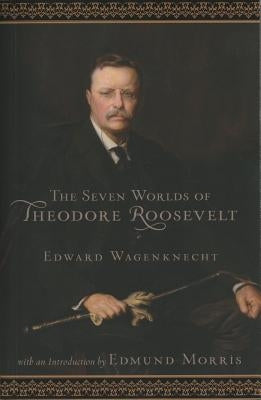 Seven Worlds of Theodore Roosevelt by Wagenknecht, Edward