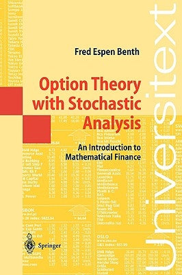 Option Theory with Stochastic Analysis: An Introduction to Mathematical Finance by Benth, Fred Espen