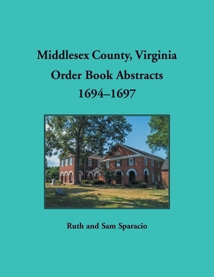 Middlesex County, Virginia Order Book Abstracts, 1694-1697 by Sparacio, Ruth