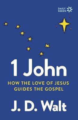 1 John: How the Love of Jesus Guides the Gospel by Walt, J. D.
