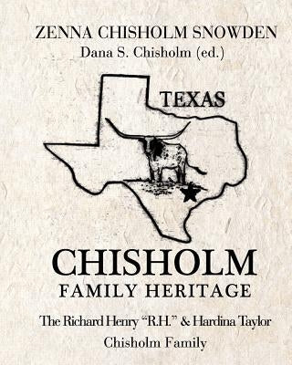 Chisholm Family Heritage: Richard Henry R.H. & Hardina Taylor Chisholm Family by Chisholm, Dana S.