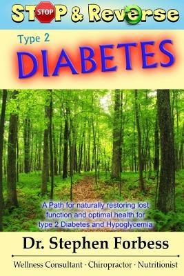 Stop and Reverse Type 2 Diabetes: A Path for naturally restoring lost function and optimal health for type 2 Diabetes and Hypoglycemia by Forbess, Stephen