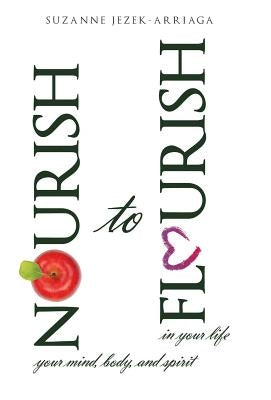 Nourish to Flourish by Jezek-Arriaga, Suzanne