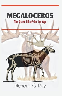 Megaloceros: The Giant Elk of the Ice Age by Ray, Richard G.