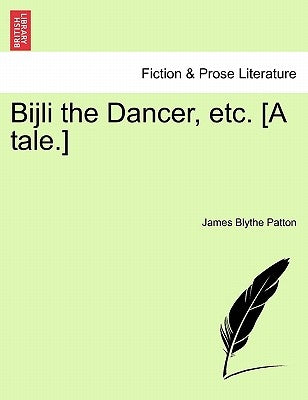 Bijli the Dancer, Etc. [A Tale.] by Patton, James Blythe