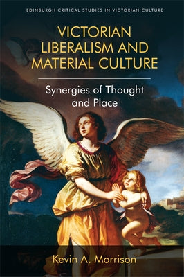 Victorian Liberalism and Material Culture by Morrison, Kevin A.