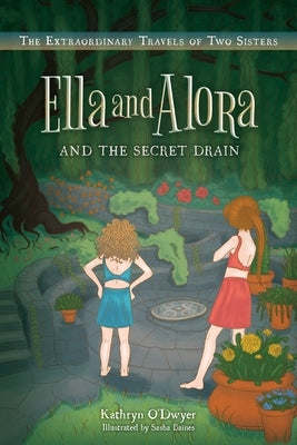 Ella and Alora and The Secret Drain: The Extraordinary Travels of Two Sisters by O'Dwyer, Kathryn