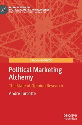 Political Marketing Alchemy: The State of Opinion Research by Turcotte, André