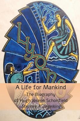 A Life for Mankind: The Biography of Hugh Joseph Schonfield by Engelking, Stephen A.