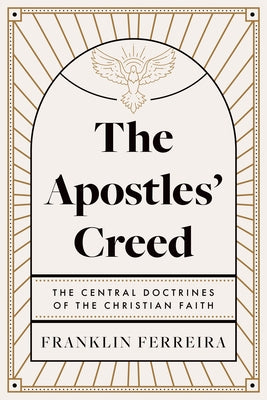 The Apostles' Creed: The Central Doctrines of the Christian Faith by Ferreira, Franklin