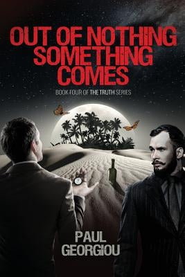 Out of nothing something comes: Fourth book of The Truth quartet by Georgiou, Paul