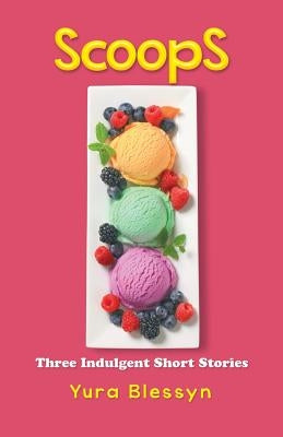Scoops: Three Indulgent Short Stories by Blessyn, Yura