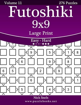 Futoshiki 9x9 Large Print - Easy to Hard - Volume 11 - 276 Puzzles by Snels, Nick
