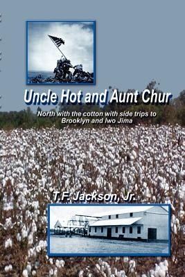 Uncle Hot and Aunt Chur: An Odyssey from Mississippi to Northeast Arkansas and Then to Southern Missouri with Side Trips to Brooklyn and Iwo Jima Duri by Jackson, T. F., Jr.