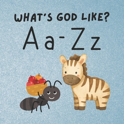 What's God Like? A Simple Introduction to the God of the Bible: Learn About God One Letter At A Time! One Attribute of God for Each Letter of the Bibl by Ziehnert, Tosha