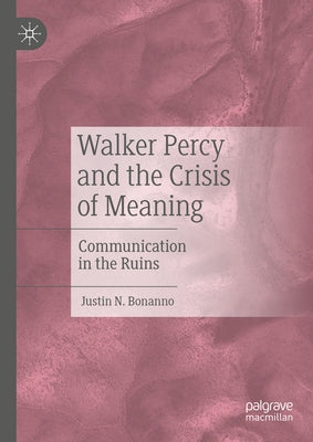 Walker Percy and the Crisis of Meaning: Communication in the Ruins by Bonanno, Justin N.