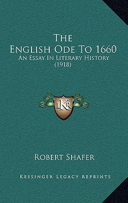 The English Ode To 1660: An Essay In Literary History (1918) by Shafer, Robert