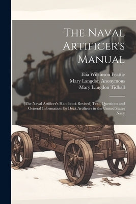 The Naval Artificer's Manual: (The Naval Artificer's Handbook Revised) Text, Questions and General Information for Deck Artificers in the United Sta by Anonymous