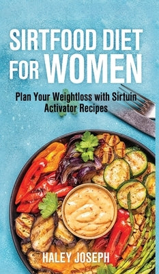 Sirt food diet for women: Plan Your Weight Loss with Sirtuin Activator Recipes by Joseph, Haley