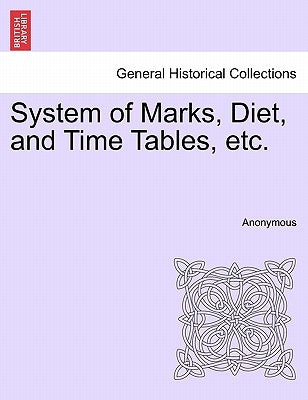 System of Marks, Diet, and Time Tables, Etc. by Anonymous