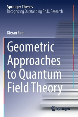 Geometric Approaches to Quantum Field Theory by Finn, Kieran