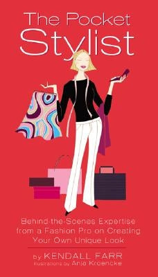 The Pocket Stylist: Behind-The-Scenes Expertise from a Fashion Pro on Creating Your Own Unique Look by Farr, Kendall