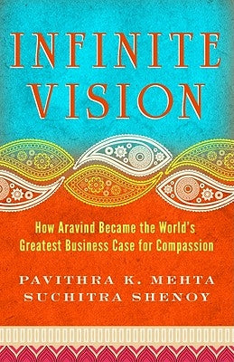 Infinite Vision: How Aravind Became the World's Greatest Business Case for Compassion by Mehta, Pavithra K.