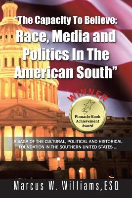 The Capacity to Believe: Race, Media and Politics in the American South by Williams Esq, Marcus W.