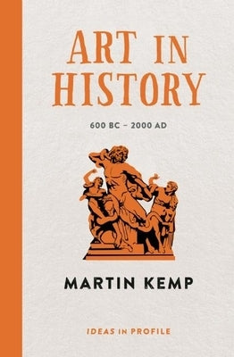 Art in History: 600 BC - 2000 Ad: Ideas in Profile by Kemp, Martin