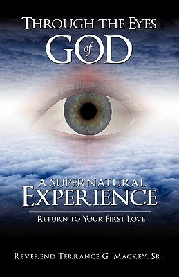 Through the Eyes of God: A Supernatural Experience by Mackey, Reverend Terrance G., Sr.