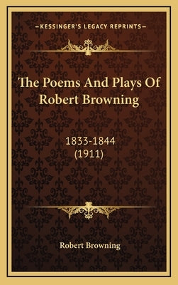 The Poems And Plays Of Robert Browning: 1833-1844 (1911) by Browning, Robert