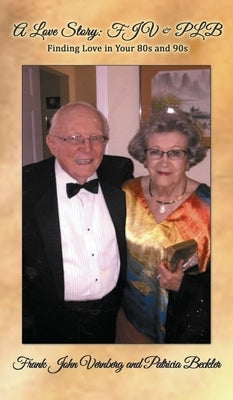 A Love Story: FJV & PLB: Finding Love in Your 80s and 90s by Beckler, Patricia