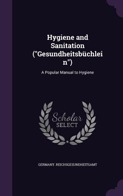 Hygiene and Sanitation ("Gesundheitsbüchlein"): A Popular Manual to Hygiene by Germany Reichsgesundheitsamt