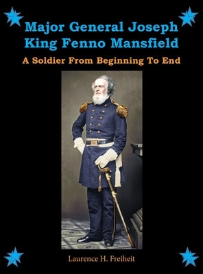 Major General Joseph King Fenno Mansfield: A Soldier From Beginning to End by Freiheit, Laurence H.