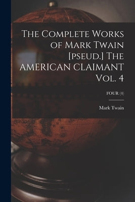 The Complete Works of Mark Twain [pseud.] The AMERICAN CLAIMANT Vol. 4; FOUR (4) by Twain, Mark