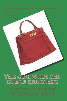 The Girl With The Grace Kelly Bag: Is love worth dying for? by Gray, Jonathan